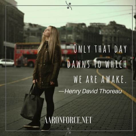 Only that day dawns to which we are awake.